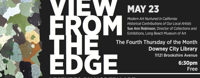 View From The Edge is a lecture series bringing life to modern art with important voices of the local arts community.  Thursday May 23, we present Sue Ann Robinson, Director of Collections and Exhibitions for the Long Beach Museum of Art, as she brings a talk entitled, “Modern Art Nurtured in California: Historical Contributions of Our...